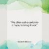 Elizabeth Bibesco quote: “We often call a certainty a hope,…”- at QuotesQuotesQuotes.com