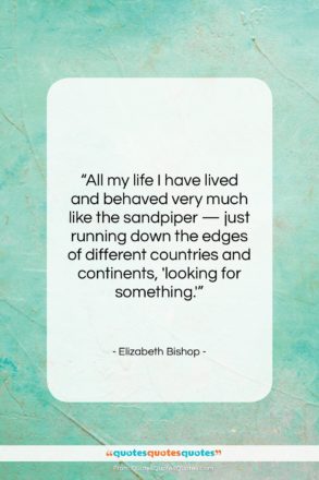 Elizabeth Bishop quote: “All my life I have lived and…”- at QuotesQuotesQuotes.com