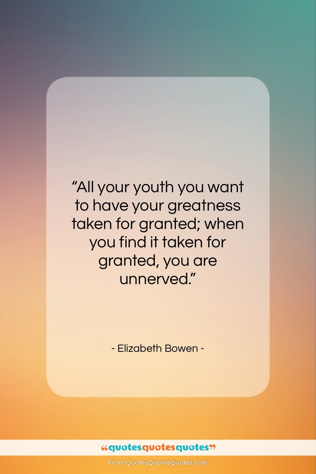 Elizabeth Bowen quote: “All your youth you want to have…”- at QuotesQuotesQuotes.com