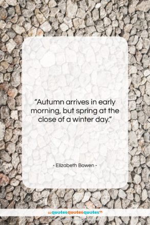 Elizabeth Bowen quote: “Autumn arrives in early morning, but spring…”- at QuotesQuotesQuotes.com