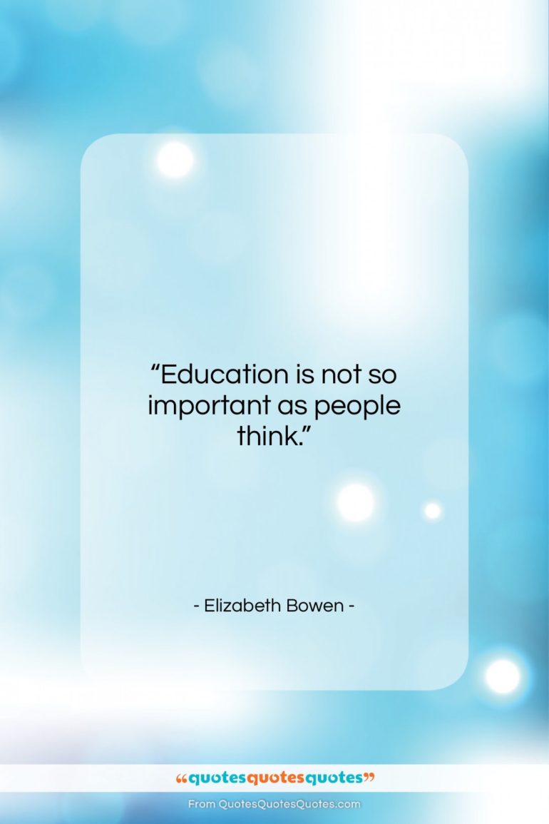 Elizabeth Bowen quote: “Education is not so important as people…”- at QuotesQuotesQuotes.com