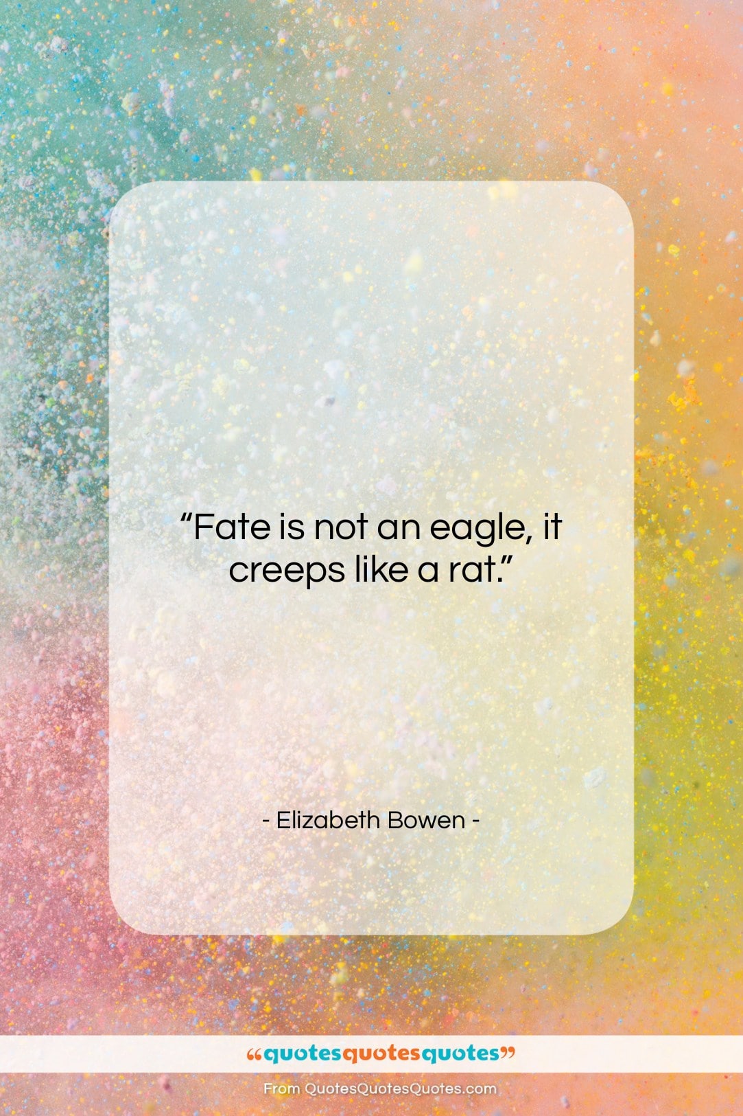 Elizabeth Bowen quote: “Fate is not an eagle, it creeps…”- at QuotesQuotesQuotes.com