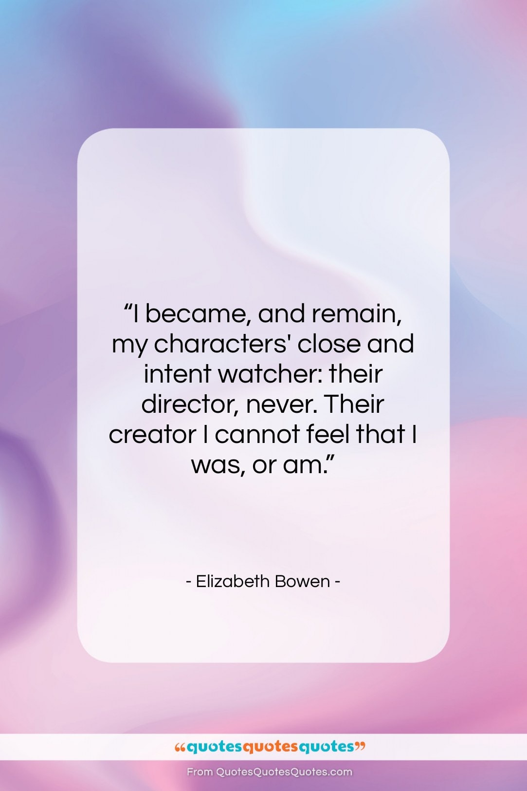 Elizabeth Bowen quote: “I became, and remain, my characters’ close…”- at QuotesQuotesQuotes.com