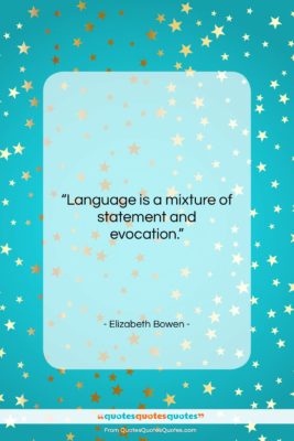 Elizabeth Bowen quote: “Language is a mixture of statement and…”- at QuotesQuotesQuotes.com