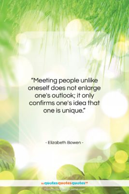 Elizabeth Bowen quote: “Meeting people unlike oneself does not enlarge…”- at QuotesQuotesQuotes.com