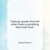 Elizabeth Bowen quote: “Nobody speaks the truth when there is…”- at QuotesQuotesQuotes.com