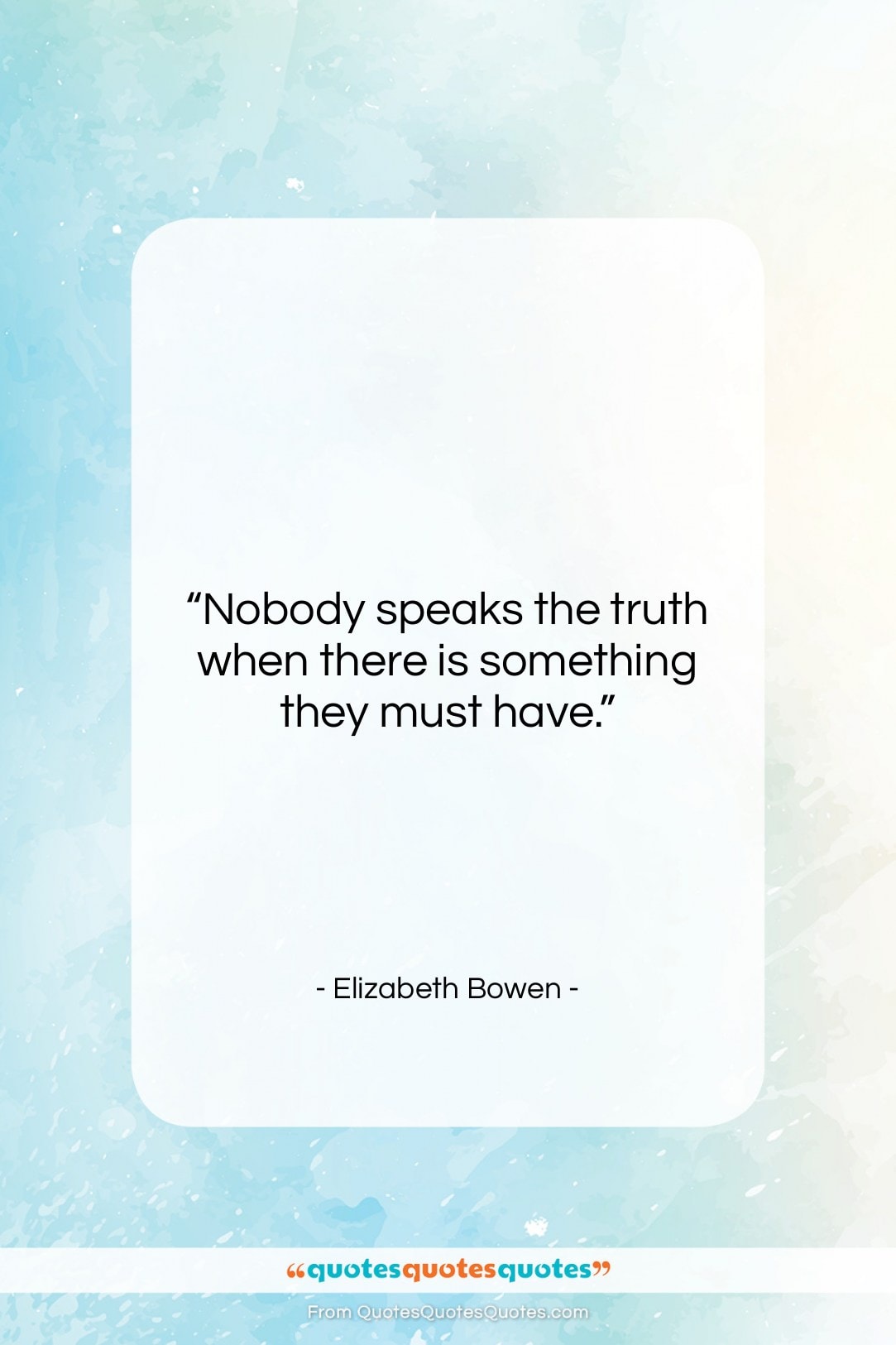 Elizabeth Bowen quote: “Nobody speaks the truth when there is…”- at QuotesQuotesQuotes.com