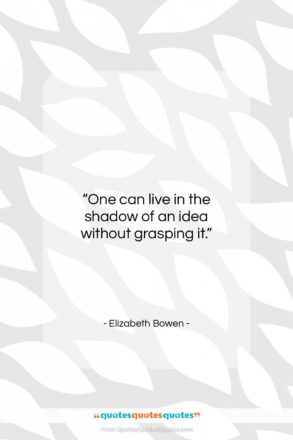 Elizabeth Bowen quote: “One can live in the shadow of…”- at QuotesQuotesQuotes.com