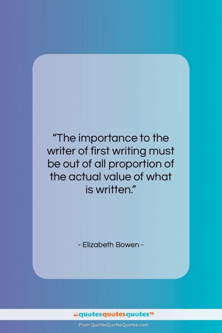 Elizabeth Bowen quote: “The importance to the writer of first…”- at QuotesQuotesQuotes.com