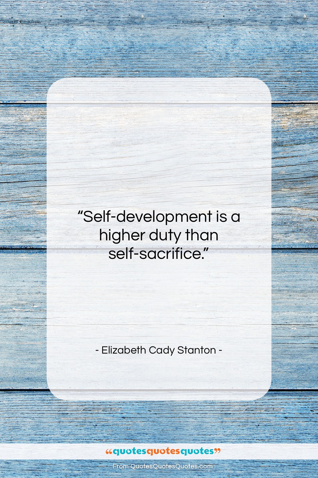 Elizabeth Cady Stanton quote: “Self-development is a higher duty than self-sacrifice….”- at QuotesQuotesQuotes.com