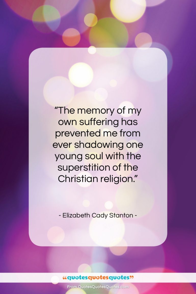 Elizabeth Cady Stanton quote: “The memory of my own suffering has…”- at QuotesQuotesQuotes.com