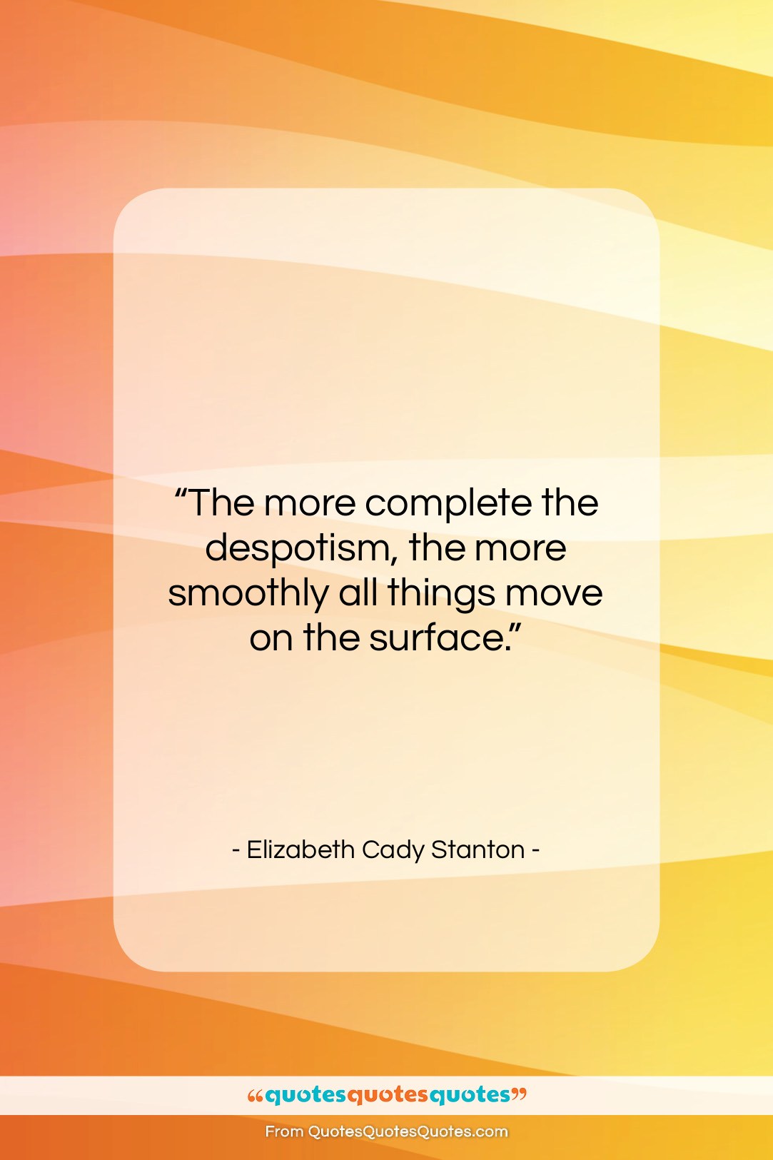 Elizabeth Cady Stanton quote: “The more complete the despotism, the more…”- at QuotesQuotesQuotes.com