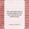 Elizabeth Cady Stanton quote: “We hold these truths to be self-evident:…”- at QuotesQuotesQuotes.com