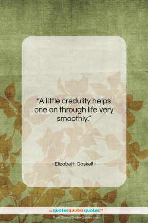 Elizabeth Gaskell quote: “A little credulity helps one on through…”- at QuotesQuotesQuotes.com