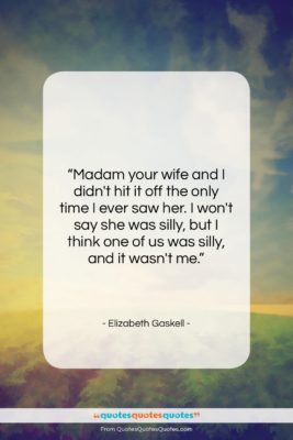 Elizabeth Gaskell quote: “Madam your wife and I didn’t hit…”- at QuotesQuotesQuotes.com