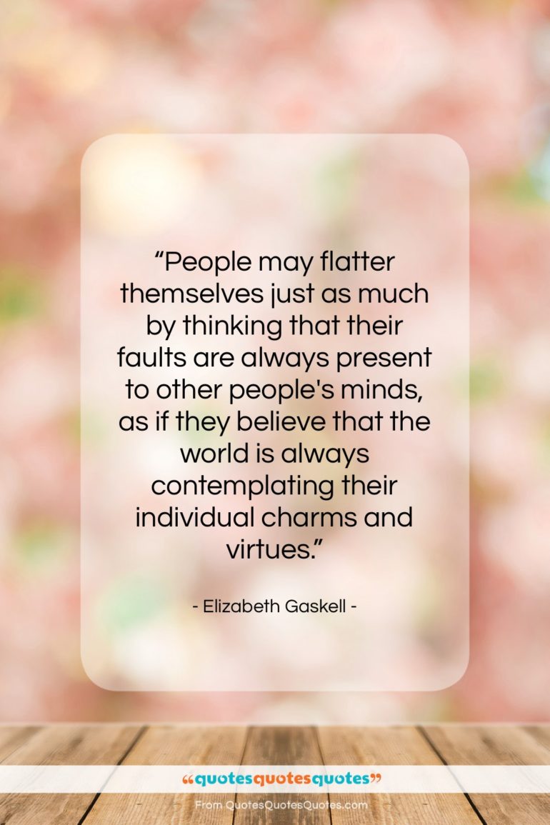 Elizabeth Gaskell quote: “People may flatter themselves just as much…”- at QuotesQuotesQuotes.com