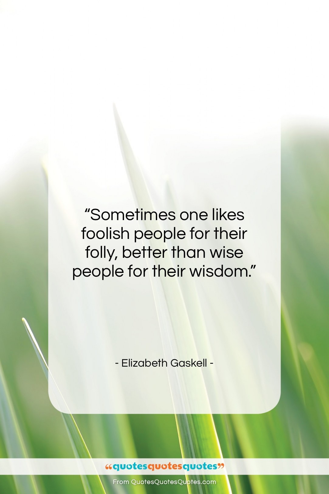Elizabeth Gaskell quote: “Sometimes one likes foolish people for their…”- at QuotesQuotesQuotes.com