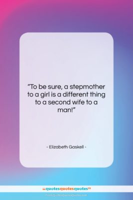 Elizabeth Gaskell quote: “To be sure, a stepmother to a…”- at QuotesQuotesQuotes.com