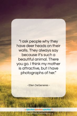 Ellen DeGeneres quote: “I ask people why they have deer…”- at QuotesQuotesQuotes.com