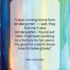 Ellen DeGeneres quote: “I was coming home from kindergarten…”- at QuotesQuotesQuotes.com