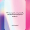 Ellen Glasgow quote: “All change is not growth, as all…”- at QuotesQuotesQuotes.com