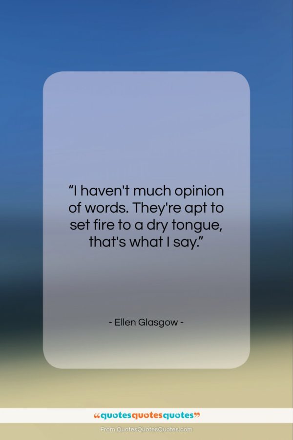 Ellen Glasgow quote: “I haven’t much opinion of words. They’re…”- at QuotesQuotesQuotes.com