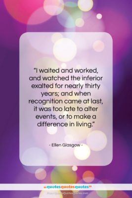 Ellen Glasgow quote: “I waited and worked, and watched the…”- at QuotesQuotesQuotes.com