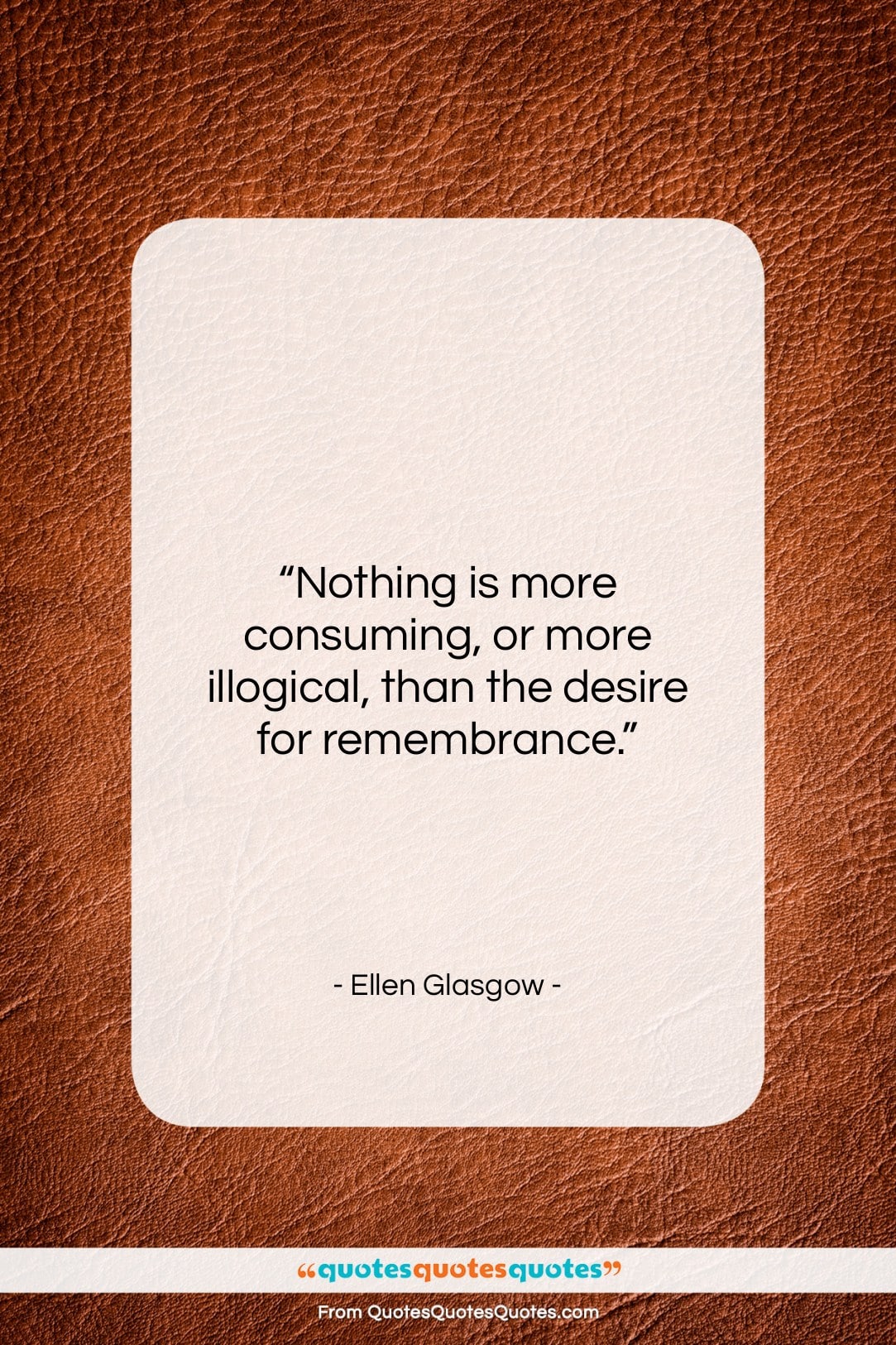 Ellen Glasgow quote: “Nothing is more consuming, or more illogical,…”- at QuotesQuotesQuotes.com