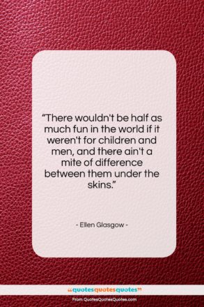 Ellen Glasgow quote: “There wouldn’t be half as much fun…”- at QuotesQuotesQuotes.com
