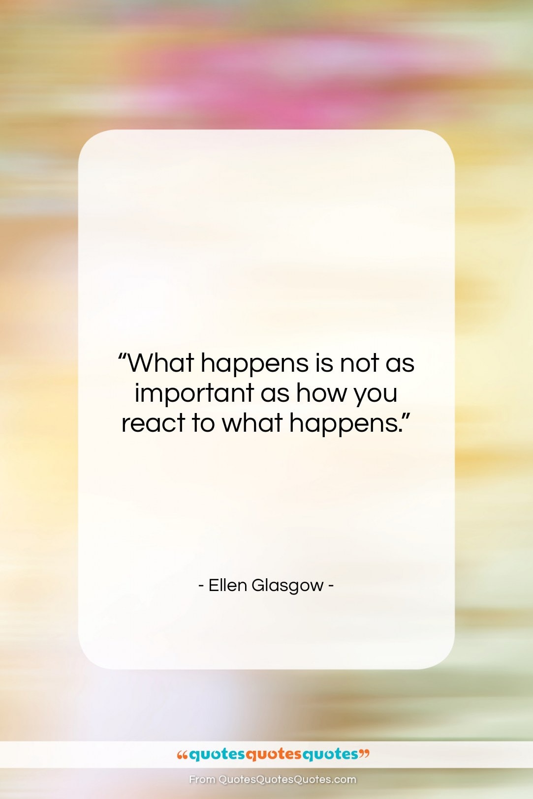 Ellen Glasgow quote: “What happens is not as important as…”- at QuotesQuotesQuotes.com