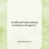 Elsa Schiaparelli quote: “In difficult times fashion is always outrageous….”- at QuotesQuotesQuotes.com