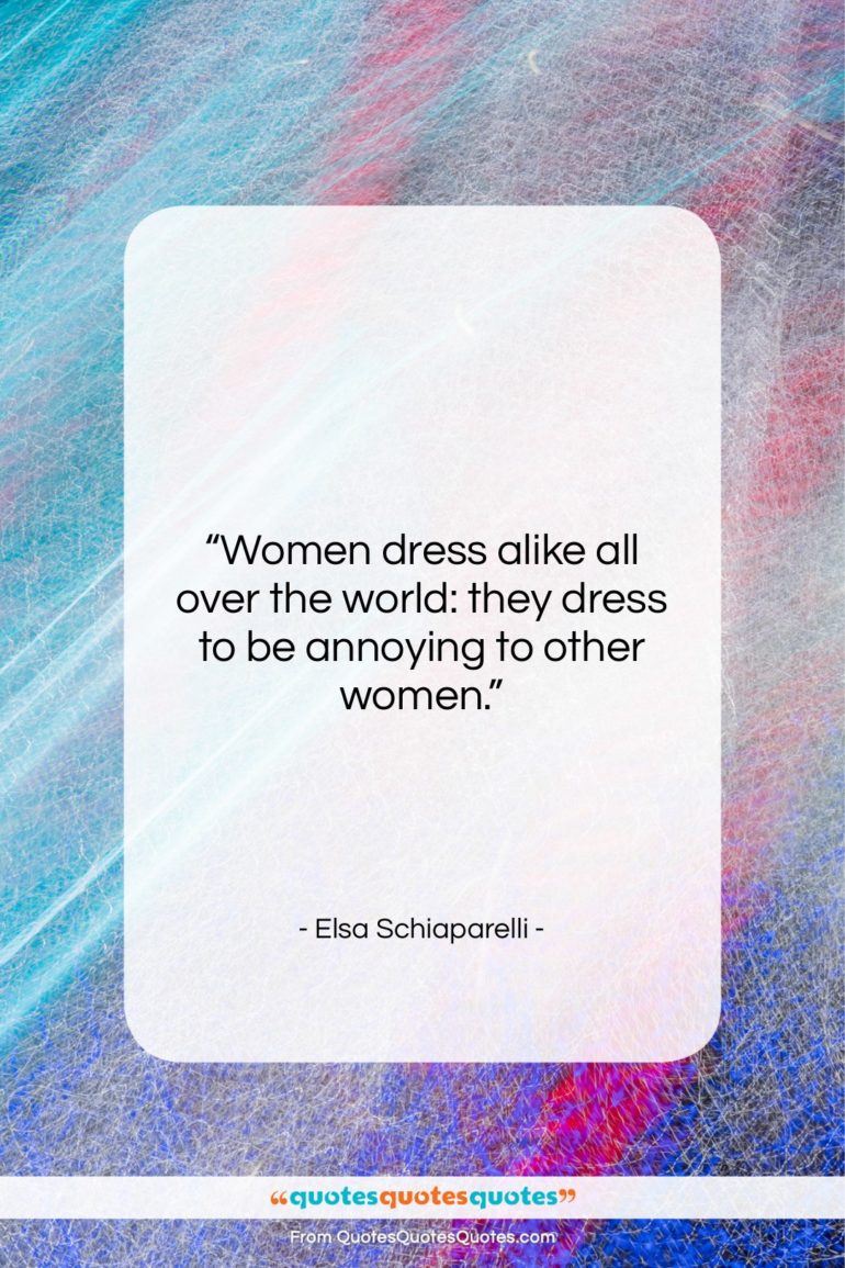 Elsa Schiaparelli quote: “Women dress alike all over the world:…”- at QuotesQuotesQuotes.com