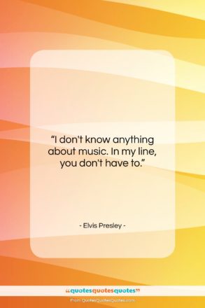 Elvis Presley quote: “I don’t know anything about music. In…”- at QuotesQuotesQuotes.com