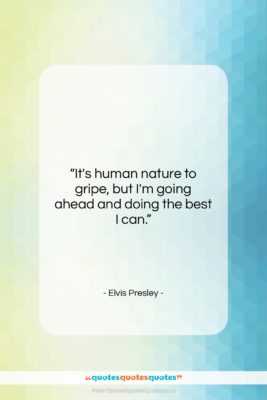 Elvis Presley quote: “It’s human nature to gripe, but I’m…”- at QuotesQuotesQuotes.com