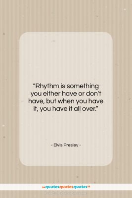 Elvis Presley quote: “Rhythm is something you either have or…”- at QuotesQuotesQuotes.com