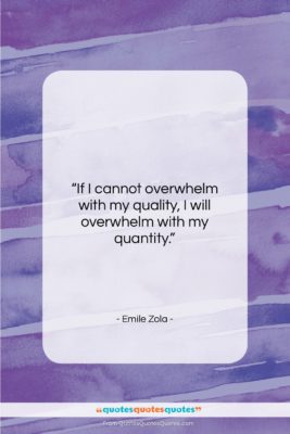 Emile Zola quote: “If I cannot overwhelm with my quality,…”- at QuotesQuotesQuotes.com
