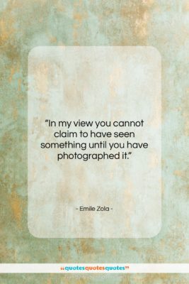 Emile Zola quote: “In my view you cannot claim to…”- at QuotesQuotesQuotes.com