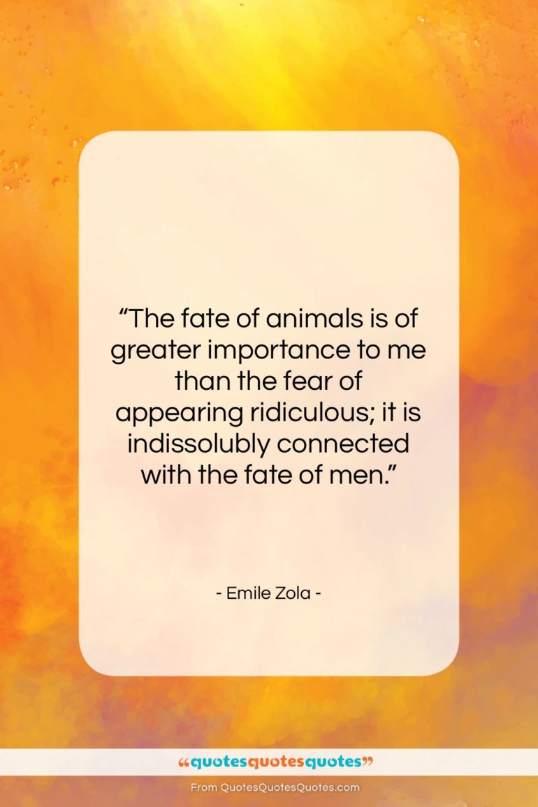 Emile Zola quote: “The fate of animals is of greater…”- at QuotesQuotesQuotes.com