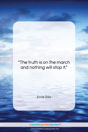 Emile Zola quote: “The truth is on the march and…”- at QuotesQuotesQuotes.com