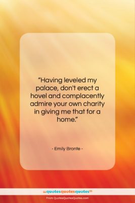 Emily Bronte quote: “Having leveled my palace, don’t erect a…”- at QuotesQuotesQuotes.com