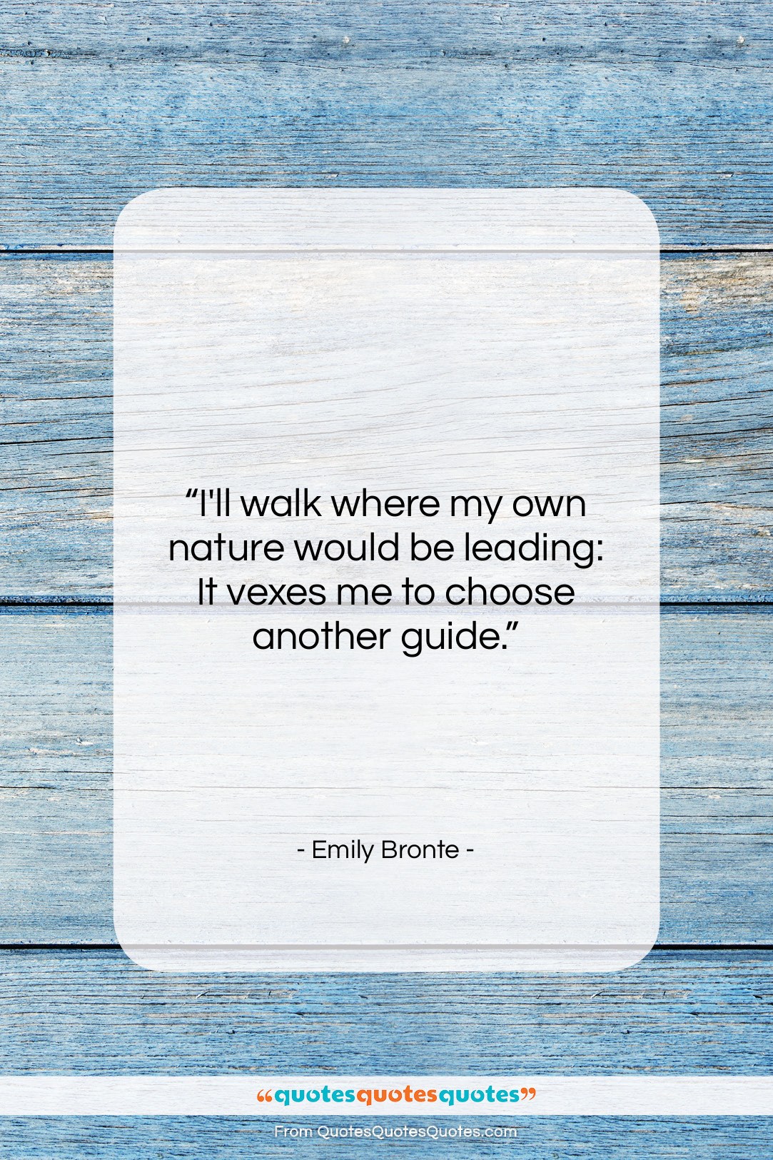 Emily Bronte quote: “I’ll walk where my own nature would…”- at QuotesQuotesQuotes.com