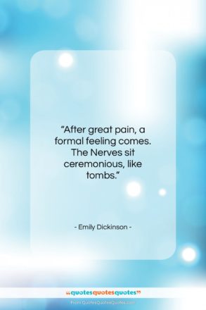 Emily Dickinson quote: “After great pain, a formal feeling comes…”- at QuotesQuotesQuotes.com