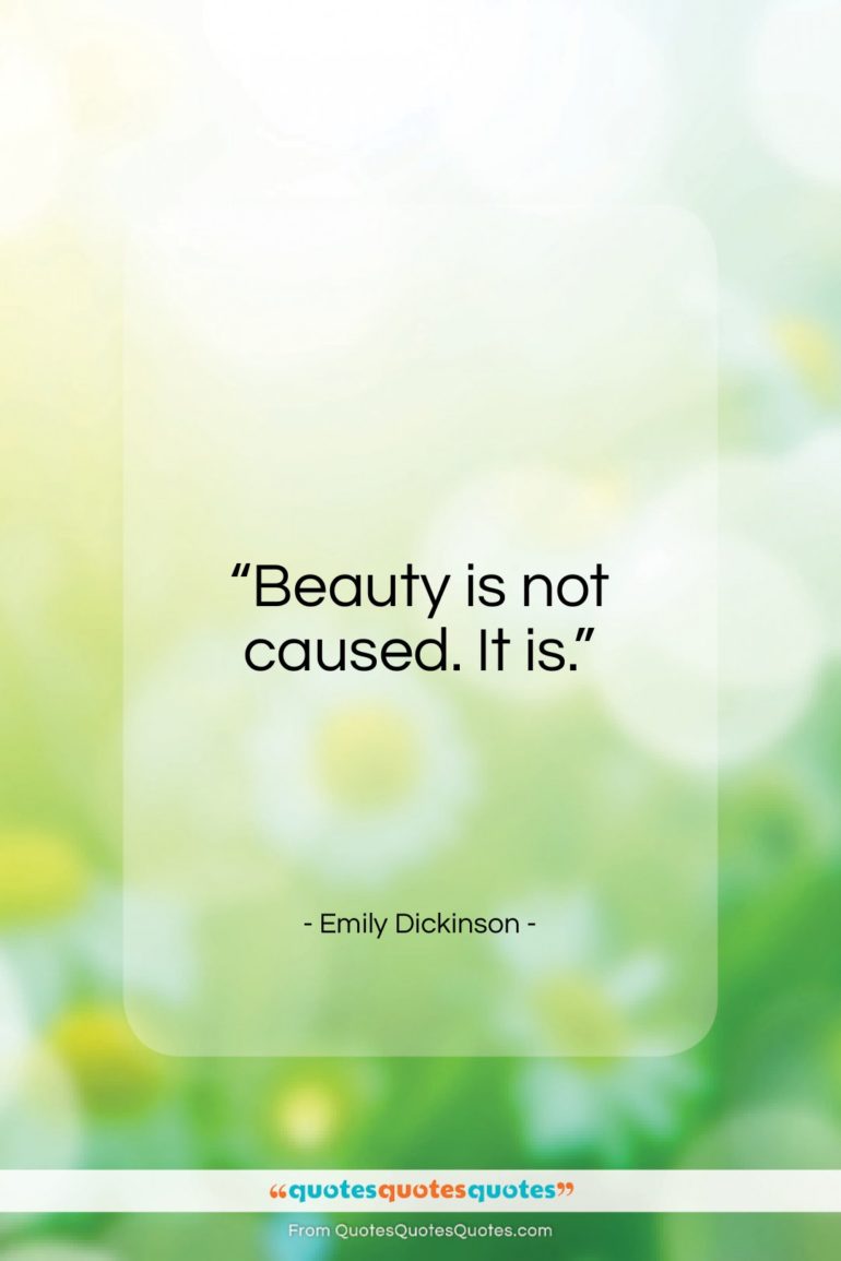 Emily Dickinson quote: “Beauty is not caused. It is…”- at QuotesQuotesQuotes.com