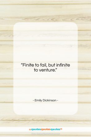 Emily Dickinson quote: “Finite to fail, but infinite to venture….”- at QuotesQuotesQuotes.com