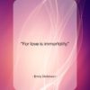 Emily Dickinson quote: “For love is immortality….”- at QuotesQuotesQuotes.com