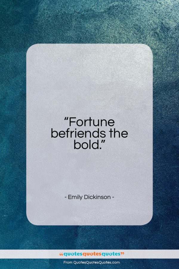 Emily Dickinson quote: “Fortune befriends the bold…”- at QuotesQuotesQuotes.com