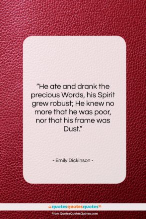 Emily Dickinson quote: “He ate and drank the precious Words,…”- at QuotesQuotesQuotes.com