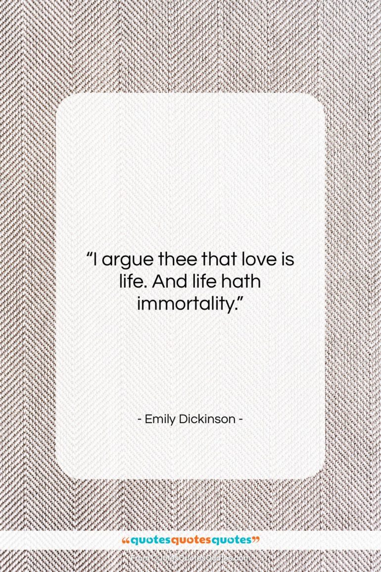 Emily Dickinson quote: “I argue thee that love is life….”- at QuotesQuotesQuotes.com