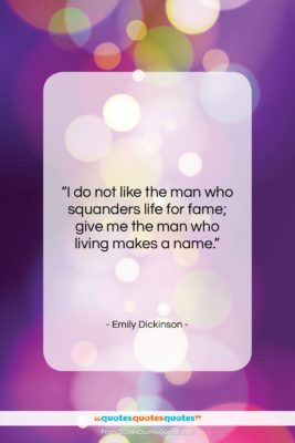 Emily Dickinson quote: “I do not like the man who…”- at QuotesQuotesQuotes.com