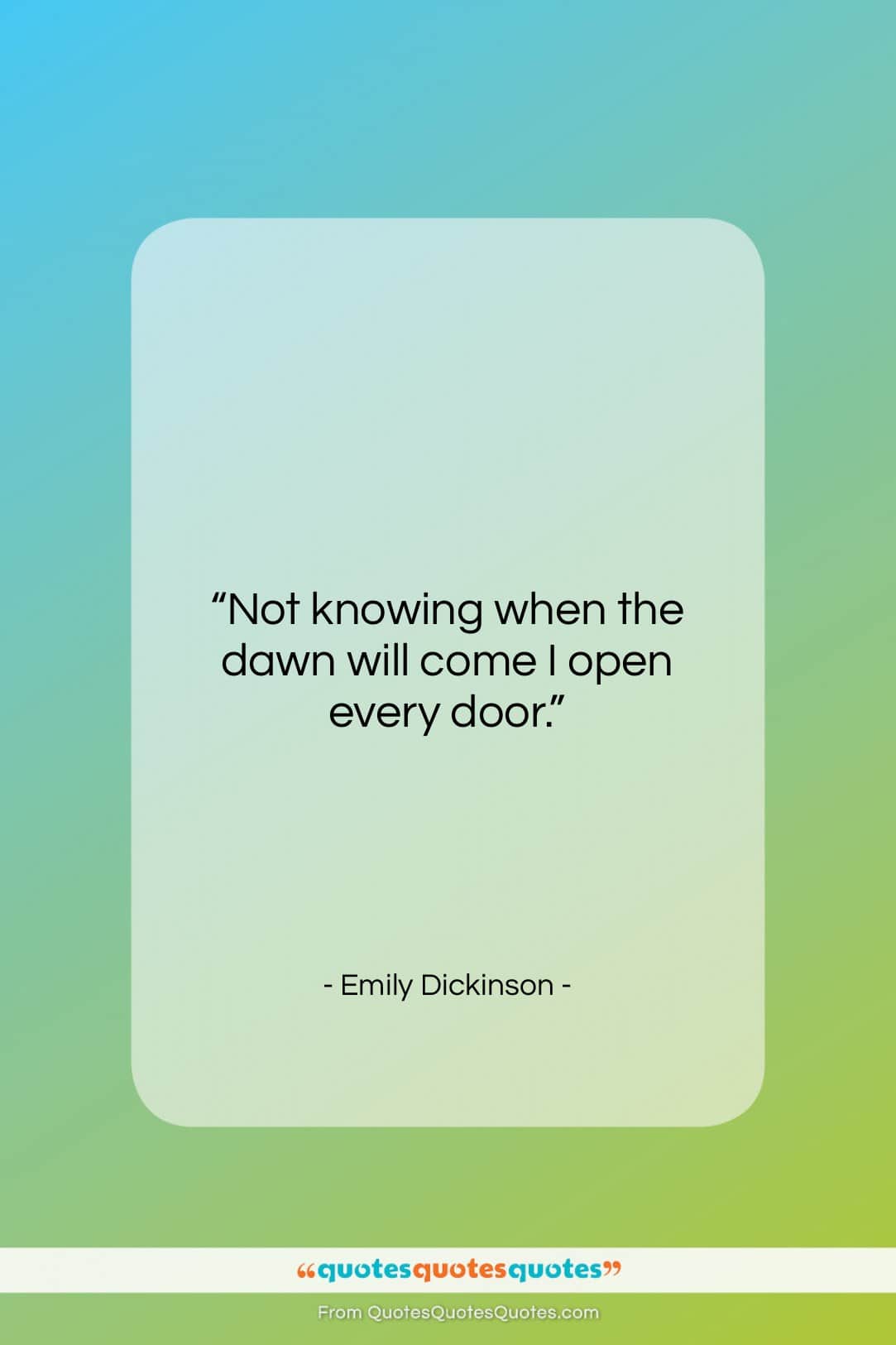 Emily Dickinson quote: “Not knowing when the dawn will come…”- at QuotesQuotesQuotes.com